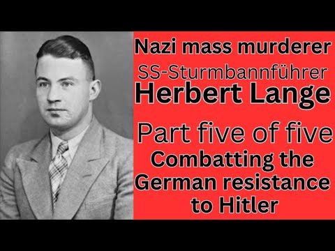 Nazi mass murderer Herbert Lange. Part 5 of five. Investigating the German resistance.