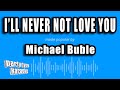 Michael Buble - I'll Never Not Love You (Karaoke Version)