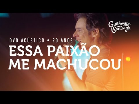 Guilherme e Santiago - Essa Paixão Me Machucou [DVD Acústico 20 Anos]