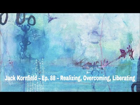 Jack Kornfield – Ep. 88 – Realizing, Overcoming, Liberating