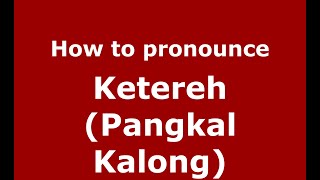 How to pronounce Ketereh (pangkal Kalong)