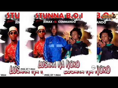 Stunna B.O.I -Ft- Jemax -X- Commando - Lusaka Na Noko - Prod By- T Rush.