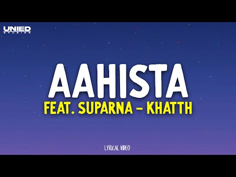 Aahista -Khatth feat. Suparna (Lyrics)