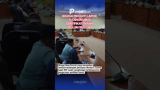 WARGA PERANTI LAPOR, 11 TAHUN URUS SERTIFIKAT TANAH BELUM SELESAI