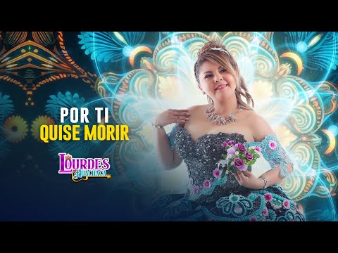 Lourdes Huachaca - Por Ti Quise Morir