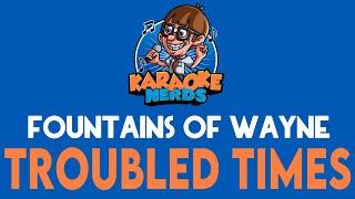 Fountains of Wayne - Troubled Times (Karaoke)