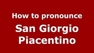 How to pronounce San Giorgio Piacentino