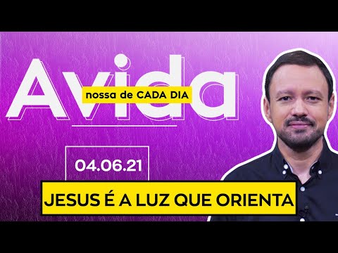 JESUS É A LUZ QUE ORIENTA / A Vida Nossa de Cada Dia - 04/06/21