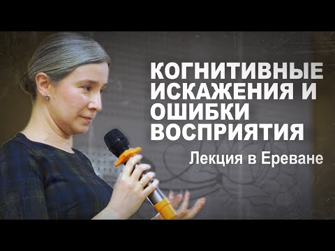 Когнитивные искажения и ошибки восприятия. Лекция в Ереване. День 1