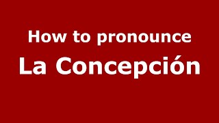 How to pronounce La Concepción