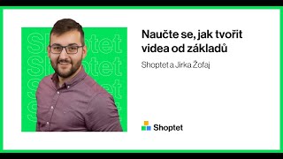 Shoptet a Jirka Žofaj na téma: Naučte se, jak tvořit efektivní video obsah od základů.