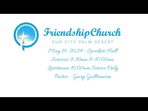 05.19.24 - Sunday Service - Friendship Church Sun City - Pastor Gary Gulbranson