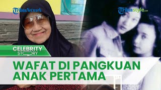 Terungkap, Mendiang Ibunda Nike Ardilla Meninggal di Pangkuan Anak Pertama
