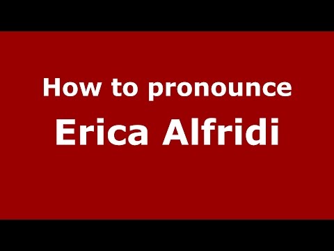 How to pronounce Erica Alfridi (Italian/Italy)  - PronounceNames.com