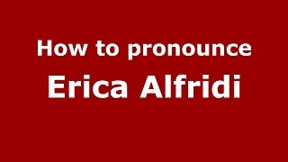 How to pronounce Erica Alfridi