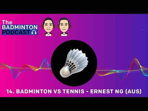 The Badminton Podcast Episode 14 - Badminton Vs Tennis - Ernest Ng (AUS)
