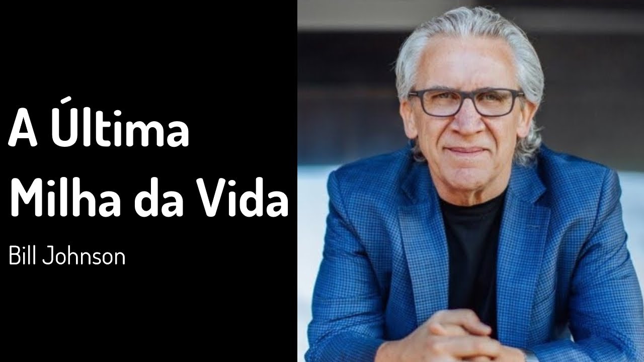 26 JUN 2022 | Bill Johnson | A Última Milha da Vida