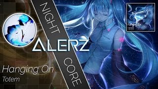 【Nightcore】 Totem || Hanging On
