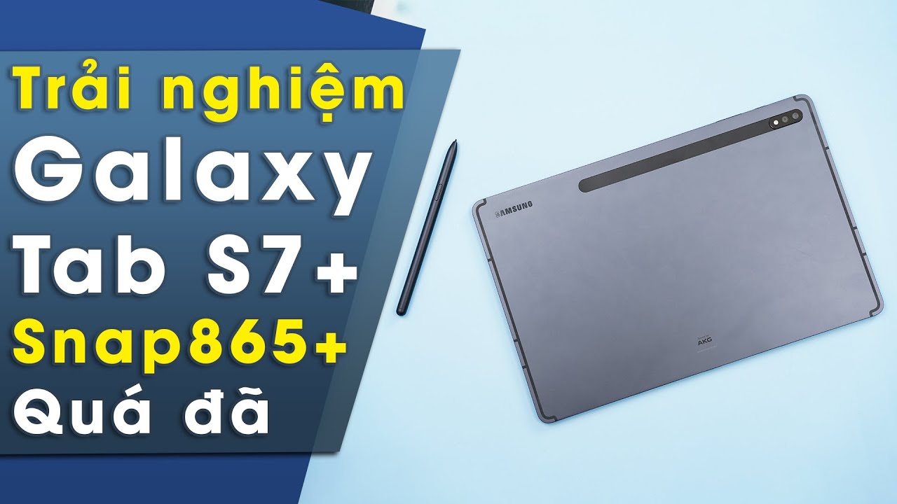 Trải nghiệm bộ đôi Galaxy Tab S7/ Tab S7+: Snap 865+ ngon như iPad Pro