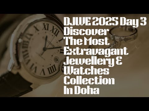 DJWE 2025 Day 3 | Discover The Most Extravagant Jewellery & Watches Collection In Doha | Vlog#50