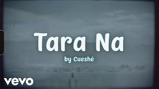 Cueshé - Tara Na [Lyric Video]