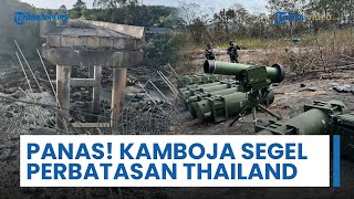 Kamboja Segel Seluruh Perbatasan Darat dengan Thailand di Tengah Konflik usai Diplomasi Gagal