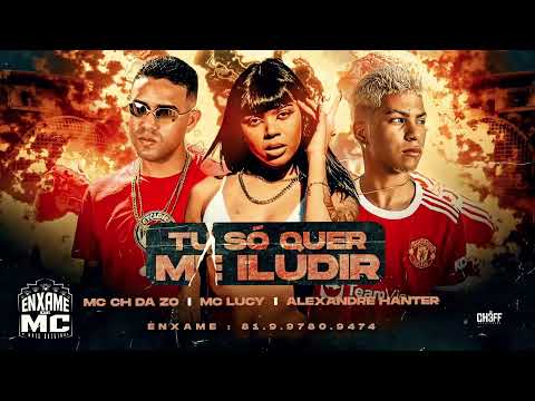 MC CH DA ZO, ALEXANDRE HANTER E MC LUCY - TU SÓ QUER ME ILUDIR - MÚSICA NOVA