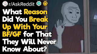 What Reason Did You Break Up With Your GF for That She Will Never Know About?