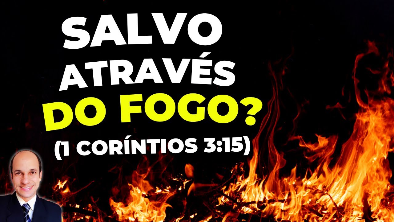 O que é ser SALVO ATRAVÉS DO FOGO? Entenda 1 Coríntios 3:15!