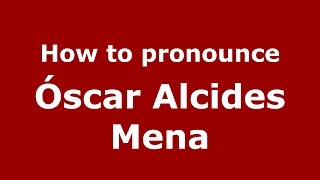 How to pronounce &oacute;scar Alcides Mena