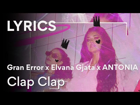 Gran Error x Elvana Gjata x ANTONIA - Clap Clap Lyric Video