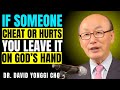 If Someone Cheat Or Hurts You Leave It On God S Hand Dr David Yonggi Cho