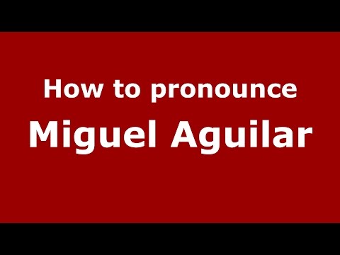 How to pronounce Miguel Aguilar
