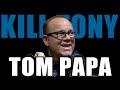 KILL TONY #549 - TOM PAPA