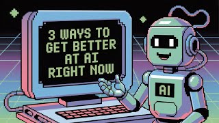 3 Ways To Get Better At AI Right Now