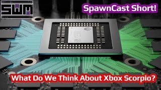 What Do We Think About Xbox Scorpio? - SpawnCast Short!
