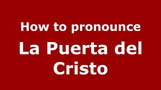 How to pronounce La Puerta Del Cristo