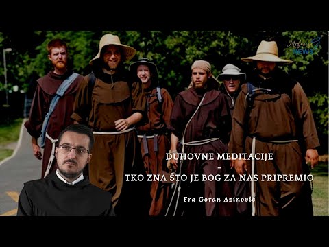 Tko zna što je Bog za nas pripremio - Fra Goran Azinović - Duhovna Meditacija 97.