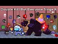 Double Kill But Everyone Sings It (Vs Imposter V4)