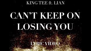 CAN&#39;T KEEP ON LOSING YOU ft. LIAN (Official Lyric Video) KING TEE