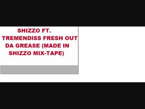 FRESH OUT DA GREASE (MADE IN SHIZZO MIX-TAPE) SHIZZO FT. TREMENDISS