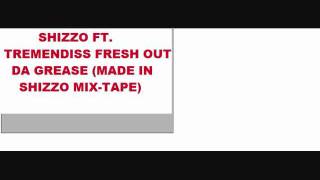 FRESH OUT DA GREASE (MADE IN SHIZZO MIX-TAPE) SHIZZO FT. TREMENDISS