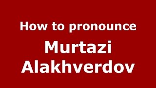 How to pronounce Murtazi Alakhverdov