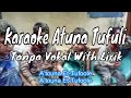 KARAOKE ATUNA TUFULI with LIRIK || TANPA VOCAL || Song Only
