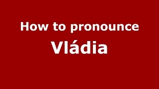 How to pronounce Vládia