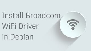 How to Install Broadcom WiFi Driver in Debian
