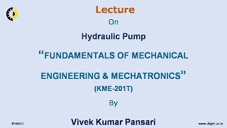 FUNDAMENTALS OF MECHANICAL ENGINEERING & MECHATRONICS LECTURE 23 ''Hydraulic Pump'' By Mr. Vivek K
