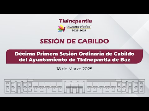 Décima Primera Sesión Ordinaria de Cabildo del Ayuntamiento de Tlalnepantla de Baz.