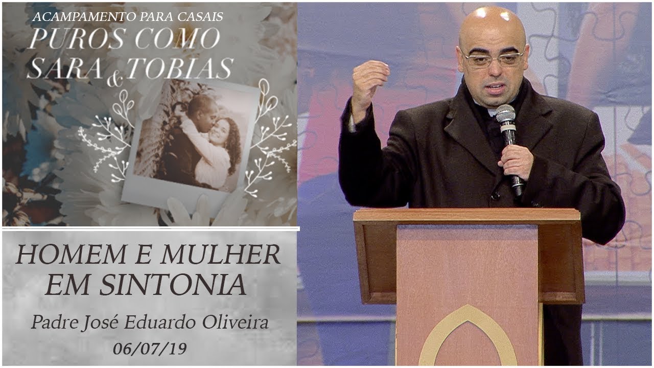 Homem e mulher em sintonia - Padre José Eduardo Oliveira  (06/07/19)