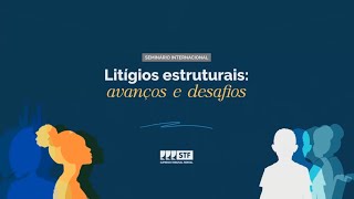 Seminário internacional “Litígios estruturais: avanços e desafios” - 7/10/2024